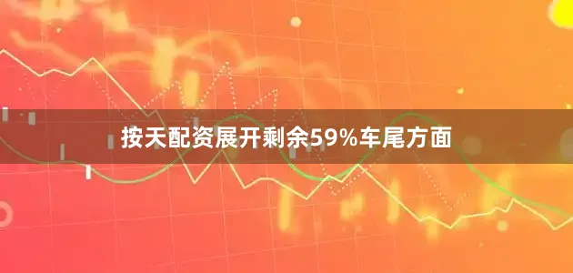 按天配资展开剩余59%车尾方面