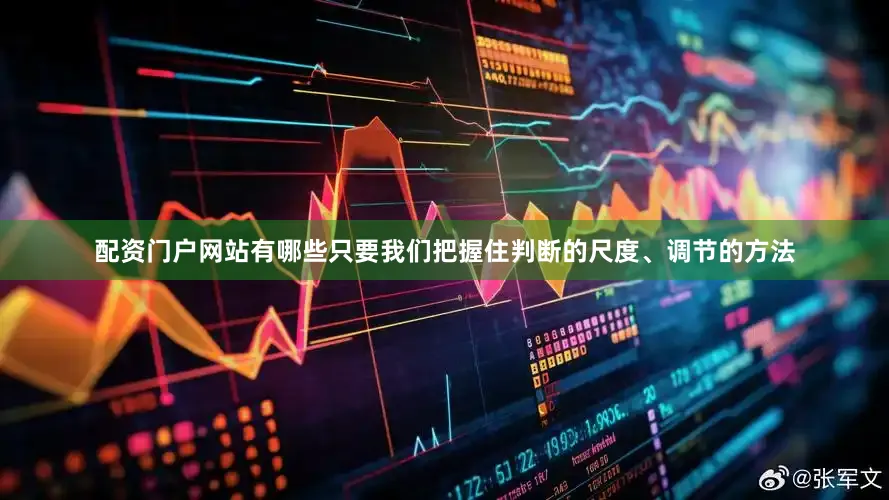 配资门户网站有哪些只要我们把握住判断的尺度、调节的方法