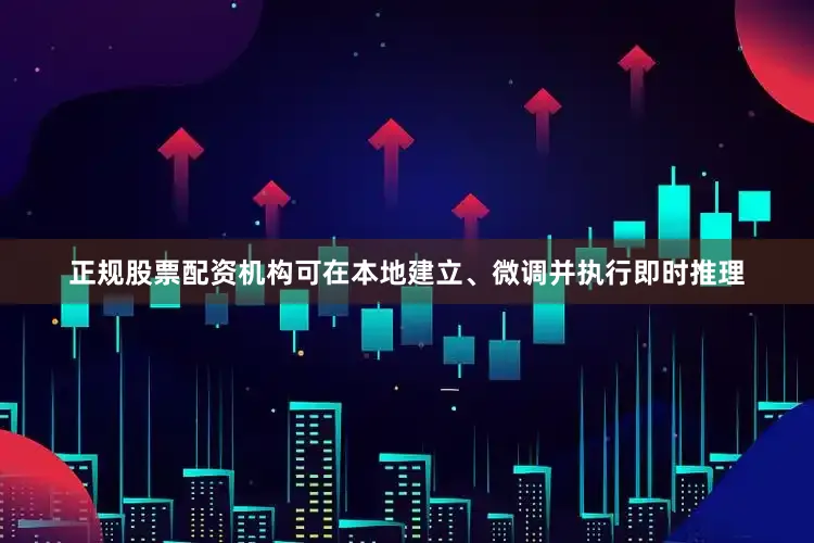 正规股票配资机构可在本地建立、微调并执行即时推理